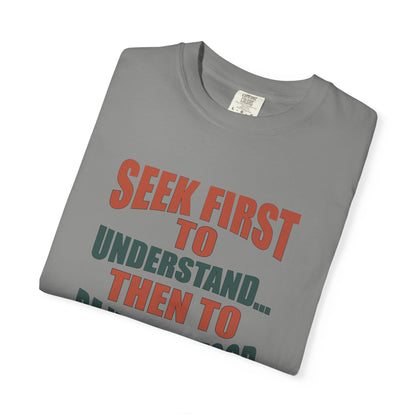 Seek First to Understand T-shirt - 9 colors