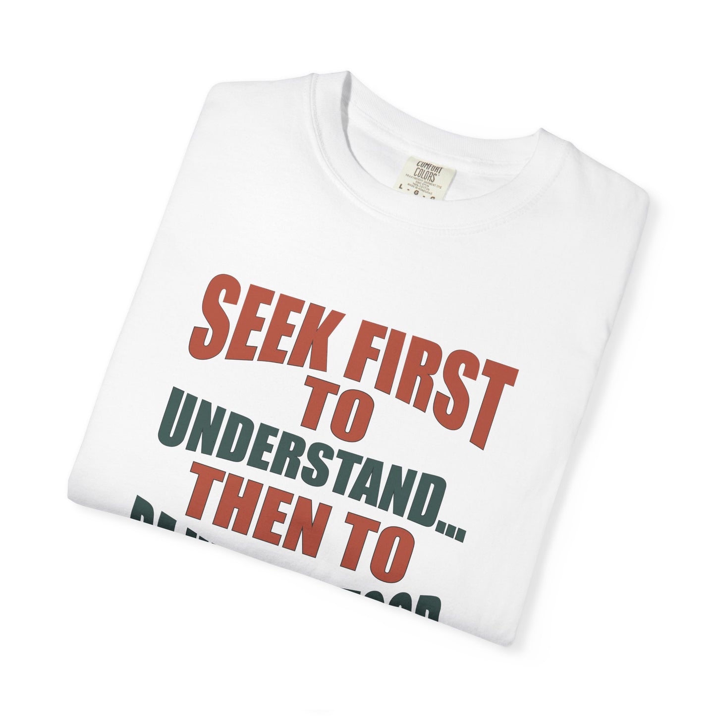 Seek First to Understand T-shirt - 9 colors