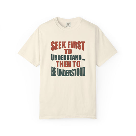 Seek First to Understand T-shirt - 9 colors