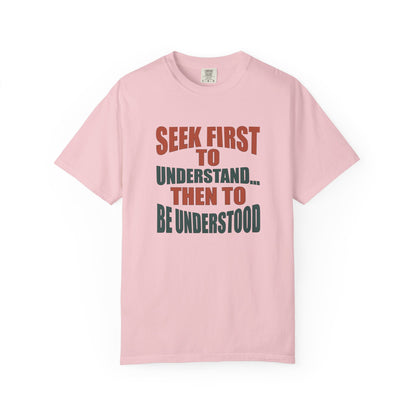 Seek First to Understand T-shirt - 9 colors