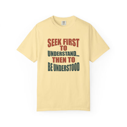 Seek First to Understand T-shirt - 9 colors